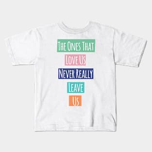 The Ones That Love Us Never Really Leave Us Kids T-Shirt